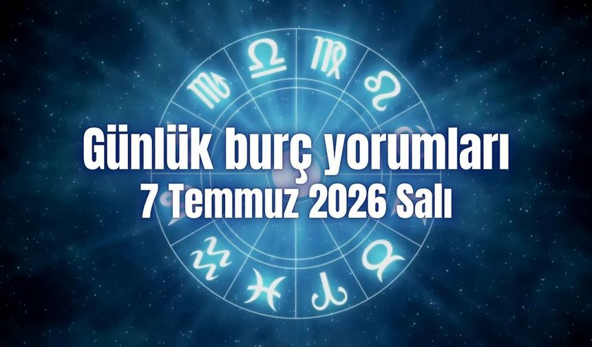Günlük burç yorumları: 7 Temmuz 2026 Salı