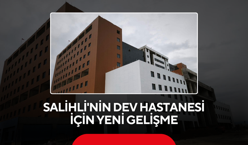 Salihli'nin dev hastanesi için yeni gelişme