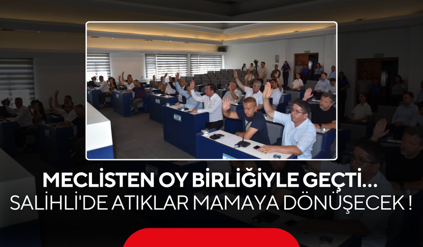 Meclisten oy birliğiyle geçti… Salihli'de atıklar mamaya dönüşecek !