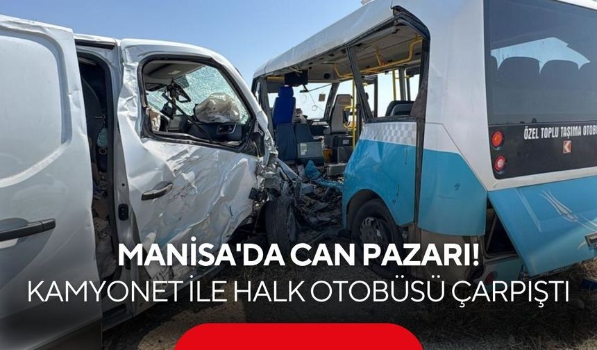Manisa'da can pazarı! Kamyonet ile halk otobüsü çarpıştı: 1 ölü, 11 yaralı