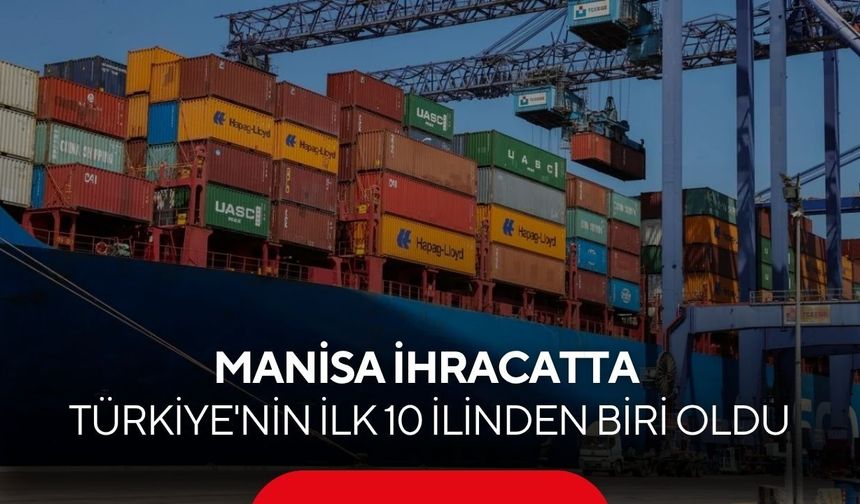Manisa ihracatta Türkiye'nin ilk 10 ilinden biri oldu!