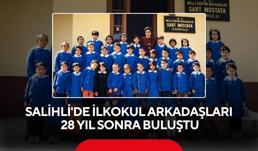 Salihli'de ilkokul arkadaşları, 28 yıl sonra buluştu