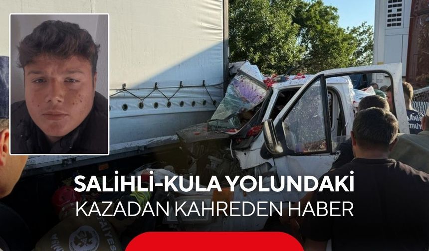 Salihli-Kula yolundaki kazadan acı haber:18 yaşındaki genç hayata tutunamadı