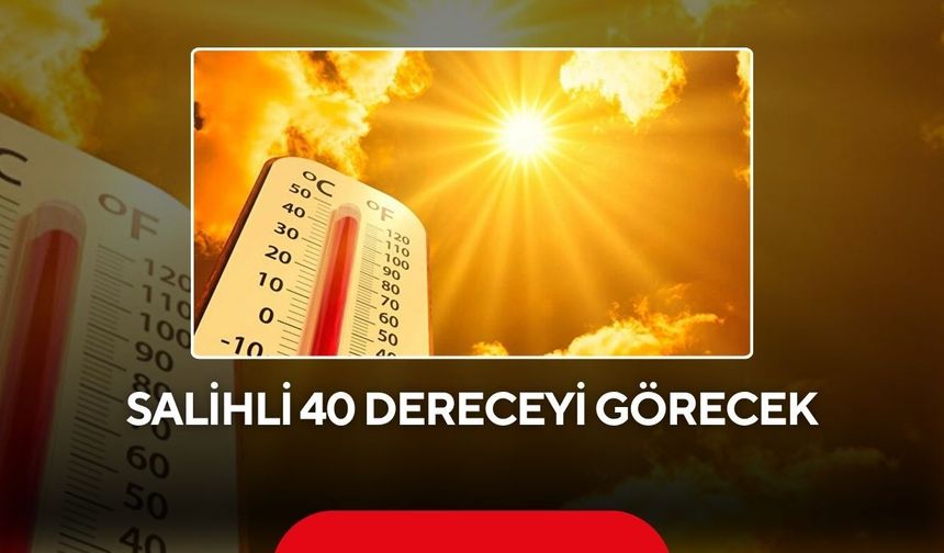 Salihli kavrulacak! Termometreler 40 dereceyi gösterecek