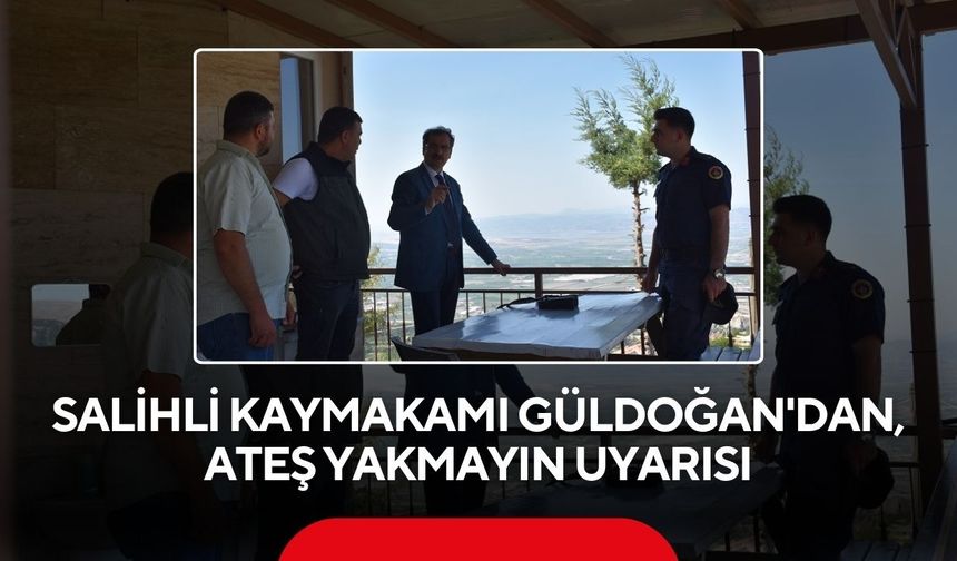 Salihli Kaymakamı Ali Güldoğan'dan orman yangını uyarısı: Ateş yakmayın