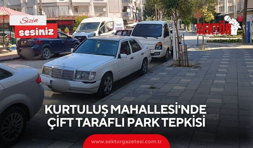 Kurtuluş Mahallesi'nde çift taraflı park tepkisi