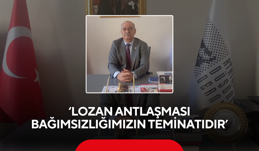 "Lozan Antlaşması bağımsızlığımızın teminatıdır"