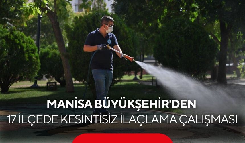 Manisa Büyükşehir'den 17 ilçede kesintisiz ilaçlama çalışması...