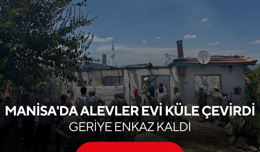 Manisa'da alevler evi küle çevirdi! Geriye enkaz kaldı...
