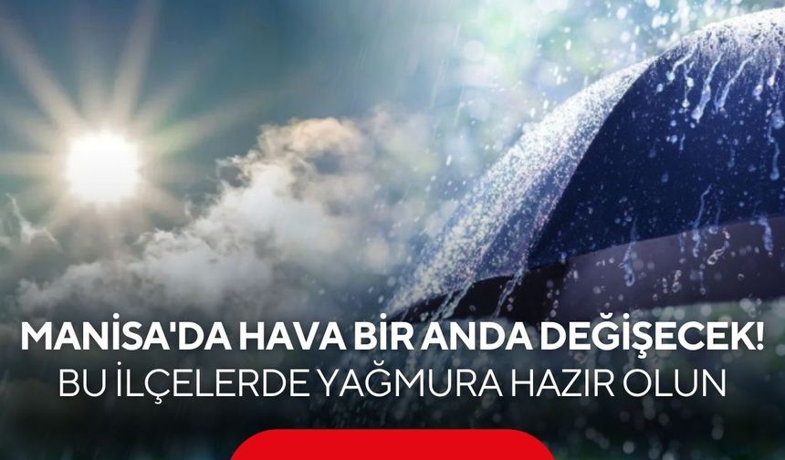 Manisa'da kavurucu sıcaklara yağmur molası! Bu ilçelerde gök gürültülü sağanak bekleniyor