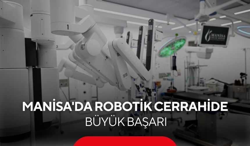 Manisa'da robotik cerrahide büyük başarı! 2 ayda 30 ameliyat...