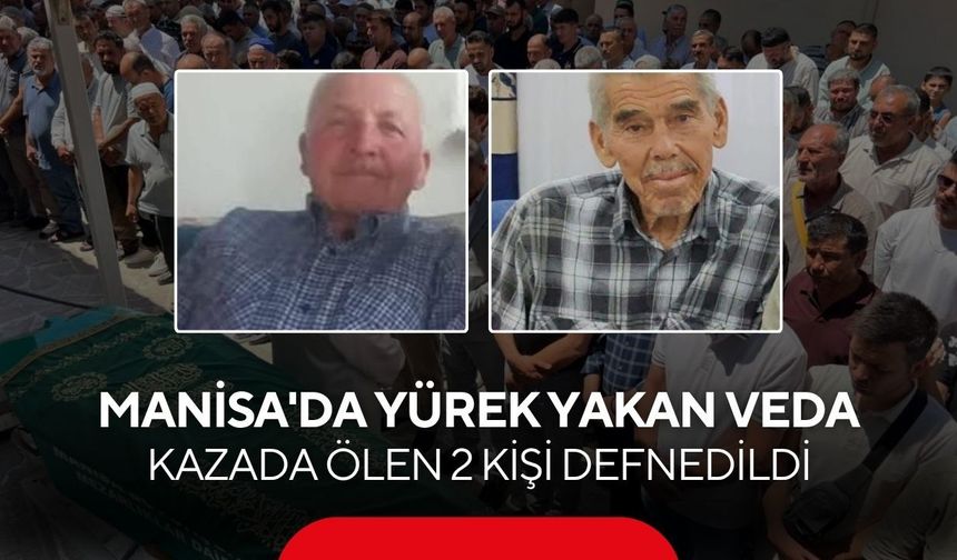 Manisa'daki feci kazada hayatını kaybeden 2 kişi son yolculuğuna uğurlandı...