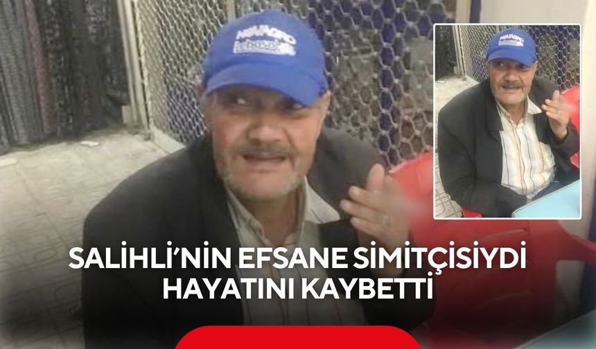 Salihli’nin efsane simitçisiydi: Hayatını kaybetti