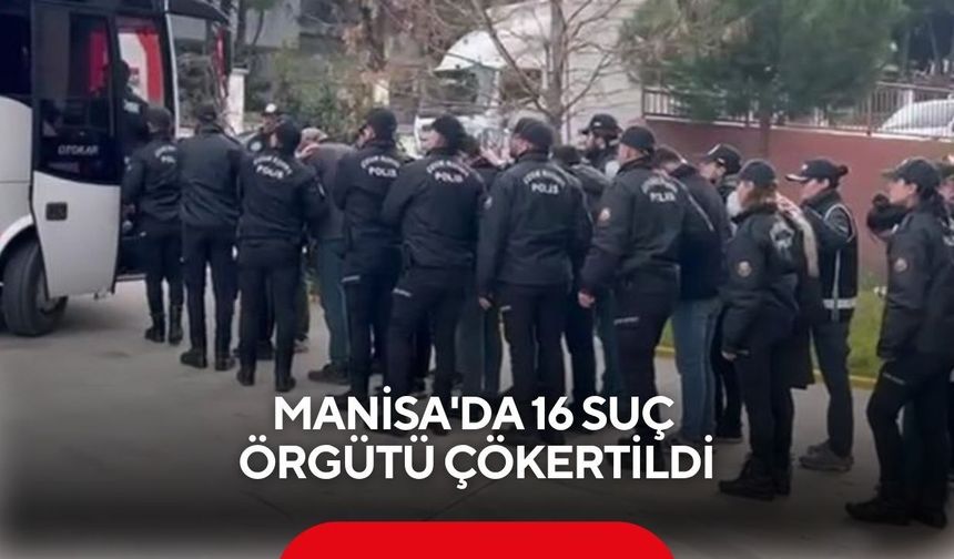 Manisa'da 16 çete tek tek çökertildi!