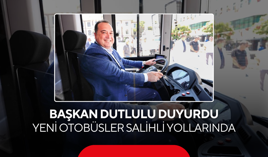 Başkan Dutlulu Duyurdu... Yeni Otobüsler Salihli Yollarında