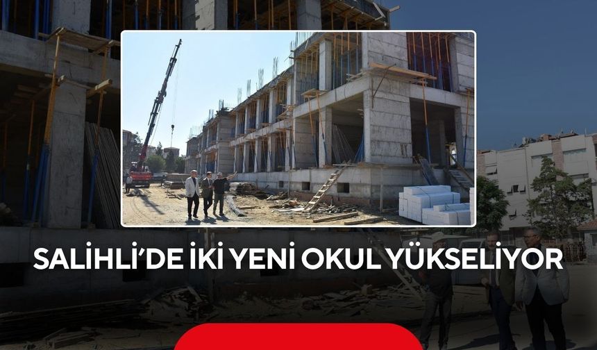 Salihli’de iki yeni okul yükseliyor
