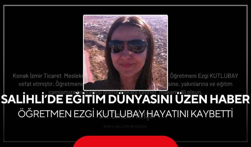 Salihli'de eğitim camiasının üzen haber… Öğretmen Ezgi Kutlubay hayatını kaybetti