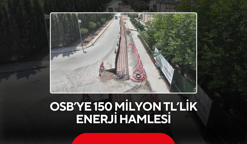 OSB’ye 150 milyon TL’lik enerji hamlesi