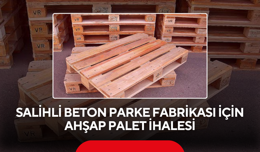 Salihli Beton Parke Fabrikası İçin Ahşap Palet İhalesi