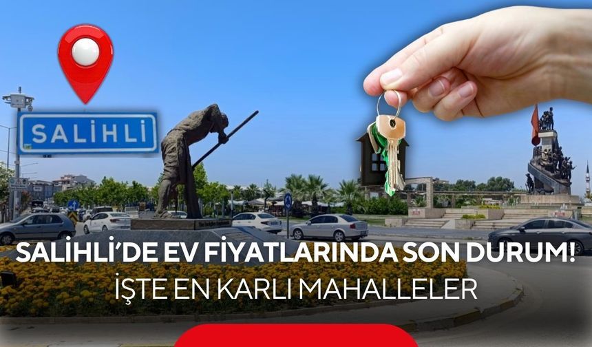 Salihli 2026 Haziran Sonu Emlak Raporu: Konut piyasasının kazandıran bölgeleri açıklandı