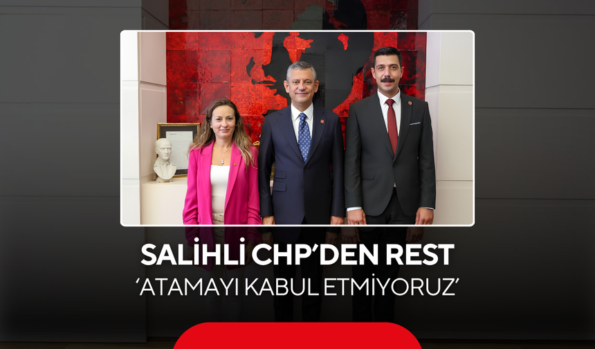 Salihli CHP’den rest… ‘Atamayı kabul etmiyoruz’