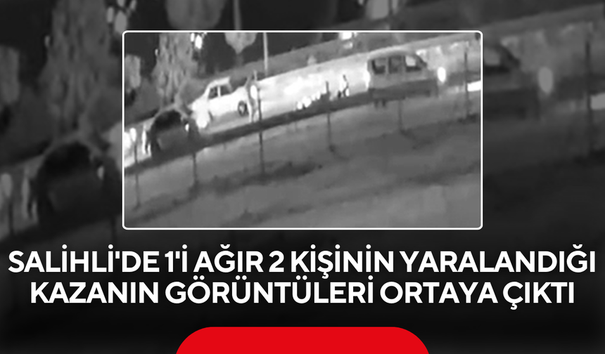 Salihli'de 1'i ağır 2 kişinin yaralandığı kazanın görüntüleri ortaya çıktı