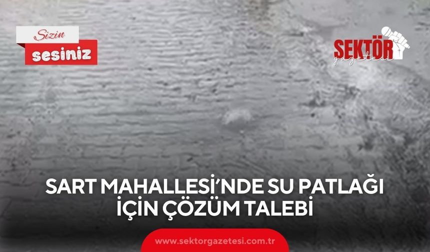 Sart Mahallesi’nde su patlağı için çözüm talebi