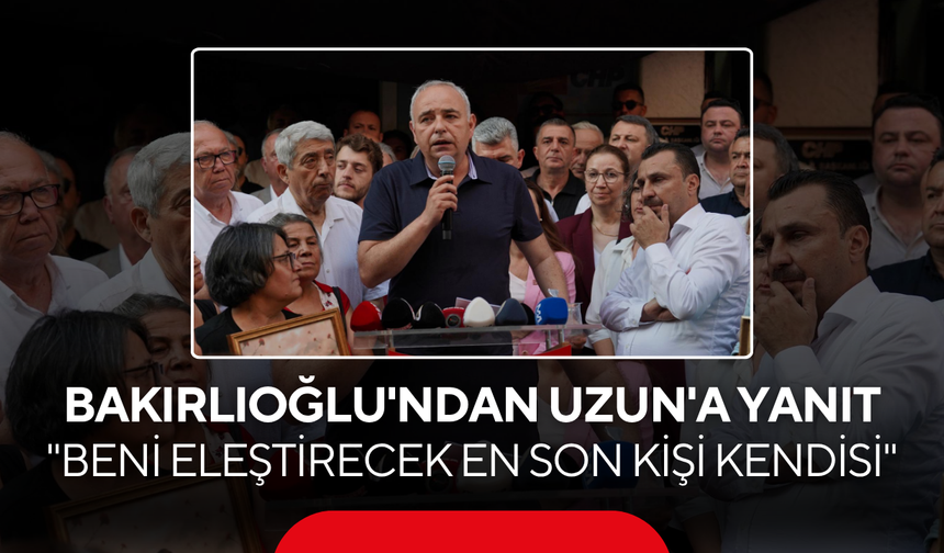 Bakırlıoğlu'ndan Engin Uzun'a Yanıt... 'Beni Eleştirecek En Son Kişi Kendisi'