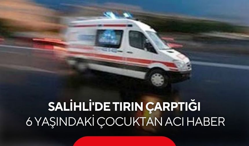 Salihli’de 6 yaşındaki çocuktan acı haber: Hayatını kaybetti
