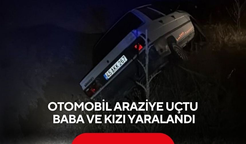 Manisa'da kontrolden çıkan otomobil araziye savruldu: Baba ile kızı yaralandı