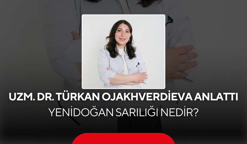 Uzm. Dr. Türkan Ojakhverdieva’dan yeni doğan bebekler için önemli bilgiler