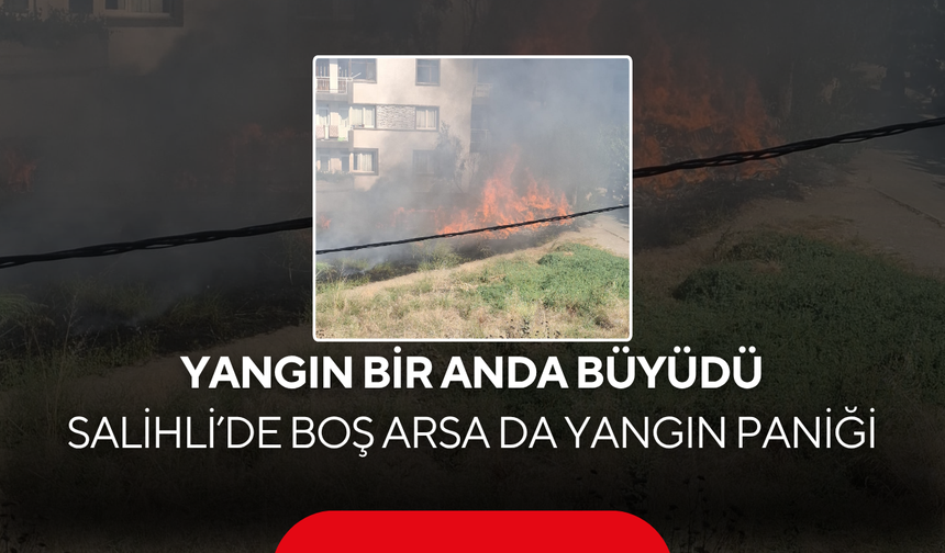 Kuru otlar alev aldı… Yangın bir anda büyüdü ! Salihli’de boş arsa da yangın paniği