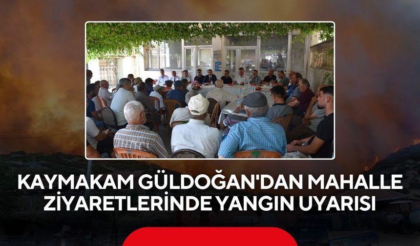 Salihli Kaymakamı Güldoğan, mahalleleri ziyaret etti, yangın uyarısı yaptı