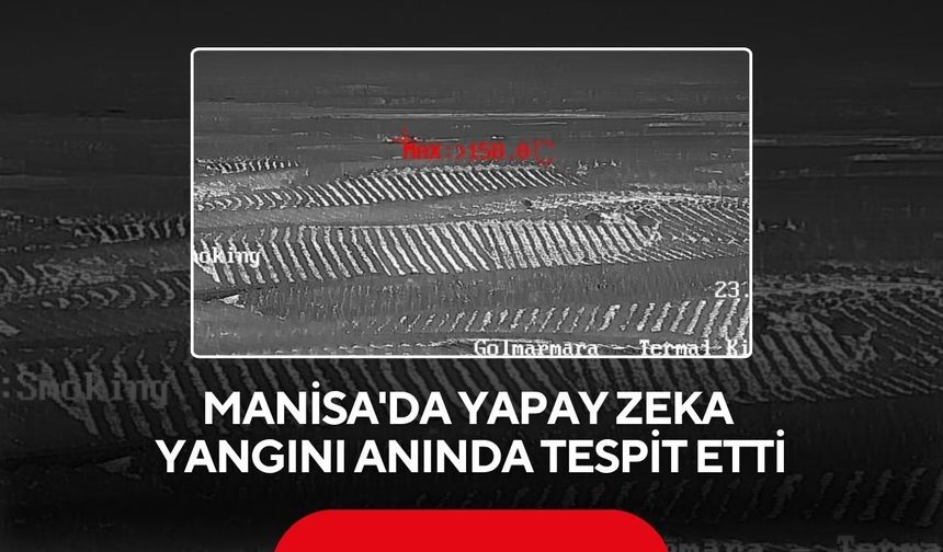 Manisa'da yapay zeka yangını anında tespit etti