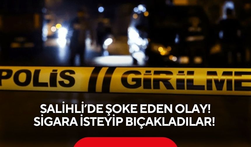 Salihli’de şoke eden olay! Sigara istediler, bıçaklayıp kaçtılar