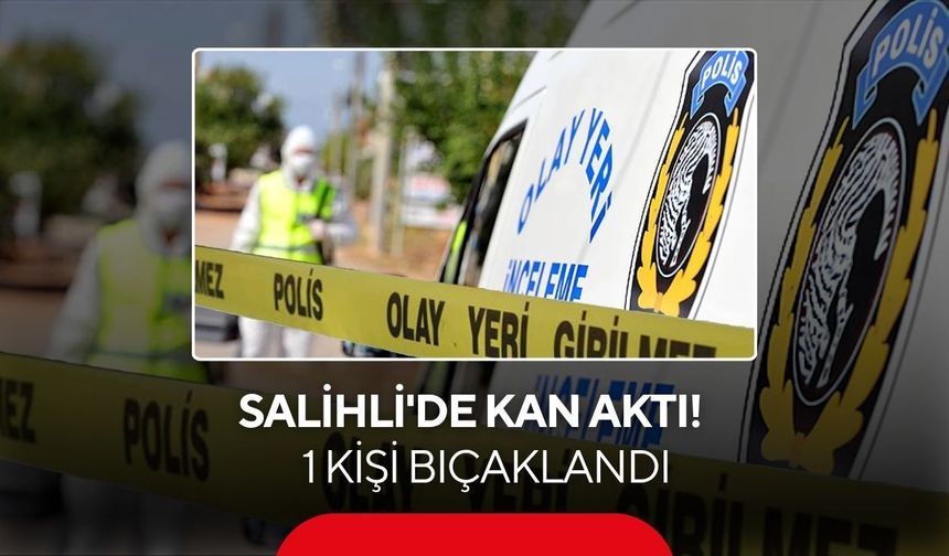Salihli'de kan aktı! 1 kişi bacağından bıçaklandı