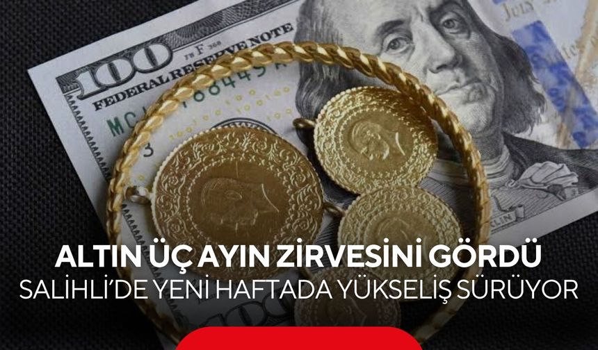 Altın üç ayın zirvesini gördü: Salihli’de yeni haftada yükseliş sürüyor