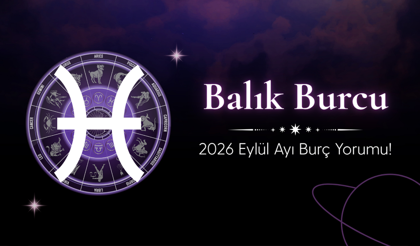 Balık Burcu Eylül 2026 Yorumu: İlişkilerde Yeni Kararlar, Para Konularında Denge