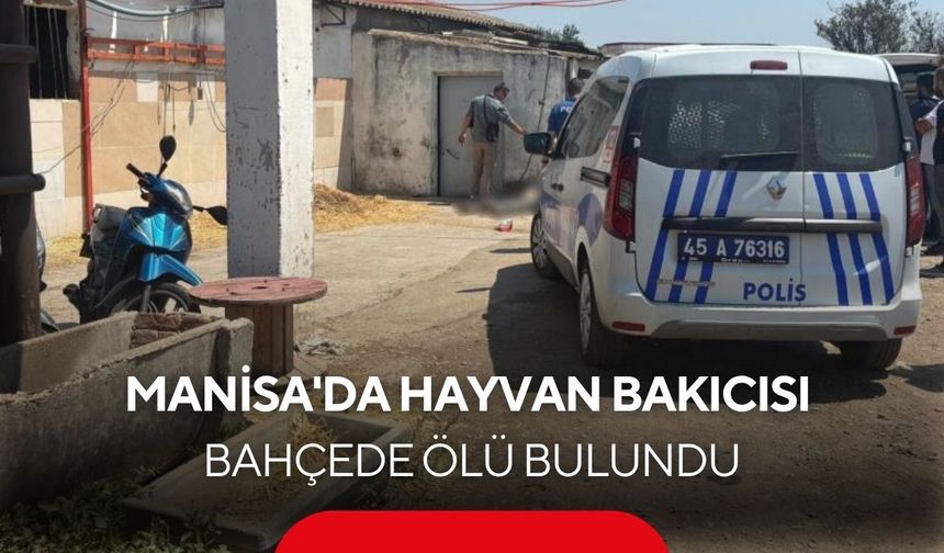 Manisa'da hayvan bakıcısı bahçede ölü bulundu