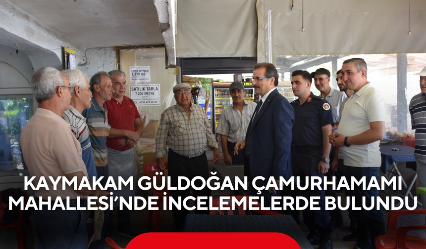 Kaymakam Güldoğan Çamurhamamı Mahallesi’nde incelemelerde bulundu