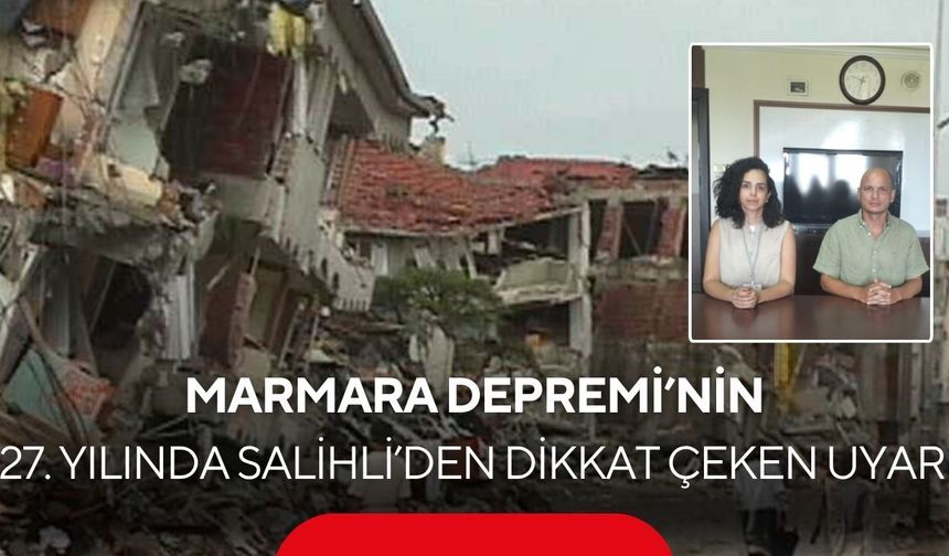 17 Ağustos’un 27.yılında Salihli’den kritik uyarı: Riskli yapılar hala belirsiz!