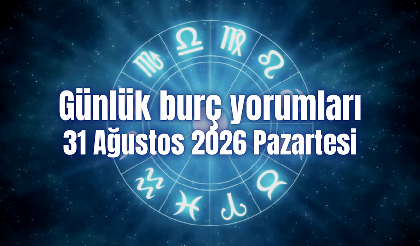 Günlük burç yorumları: 31 Ağustos 2026 Pazartesi