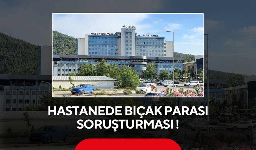 Hastanede Bıçak Parası Soruşturması ! Doktor Cezaevine Gönderildi