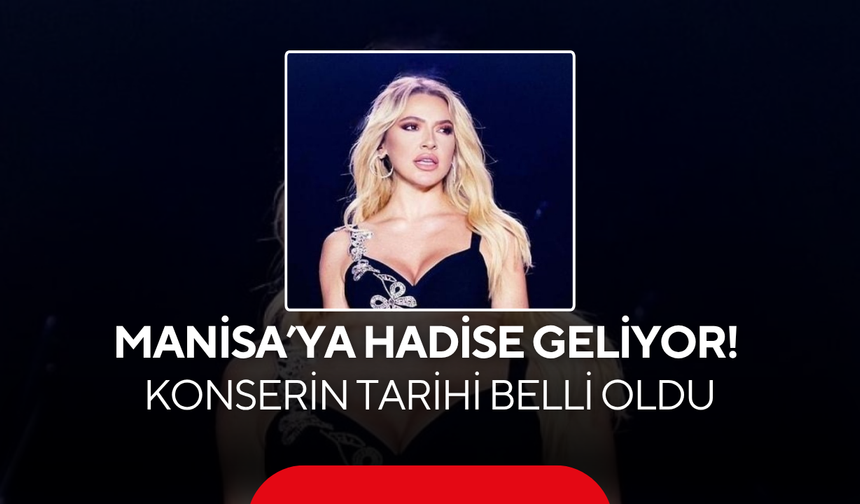 Manisa’ya Hadise geliyor! Konserin tarihi belli oldu