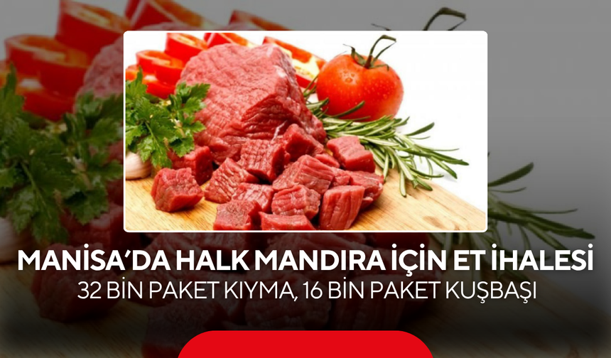 Manisa’da Halk Mandıra İçin Et İhalesi ! 32 Bin Paket Kıyma, 16 Bin Paket Kuşbaşı