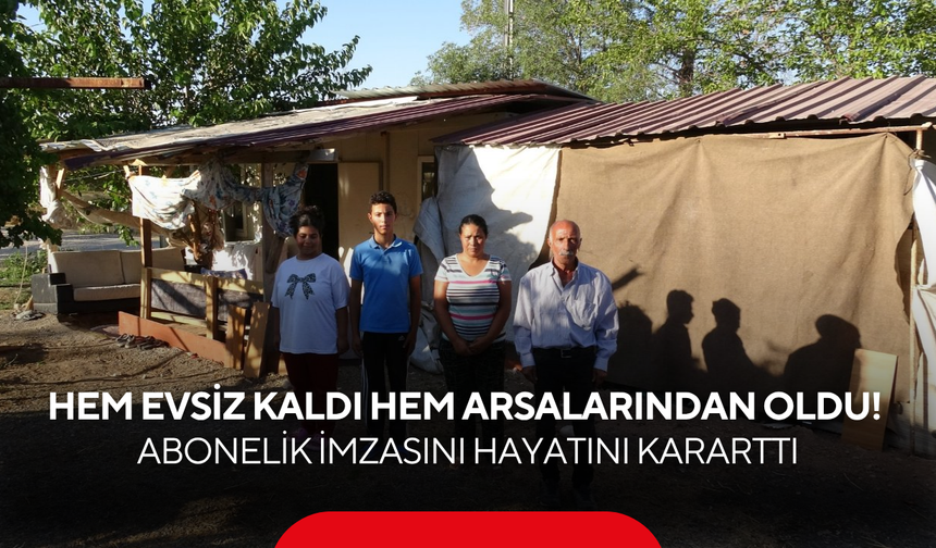 Hem evsiz kaldı hem arsalarından oldu! Abonelik imzasını hayatını kararttı