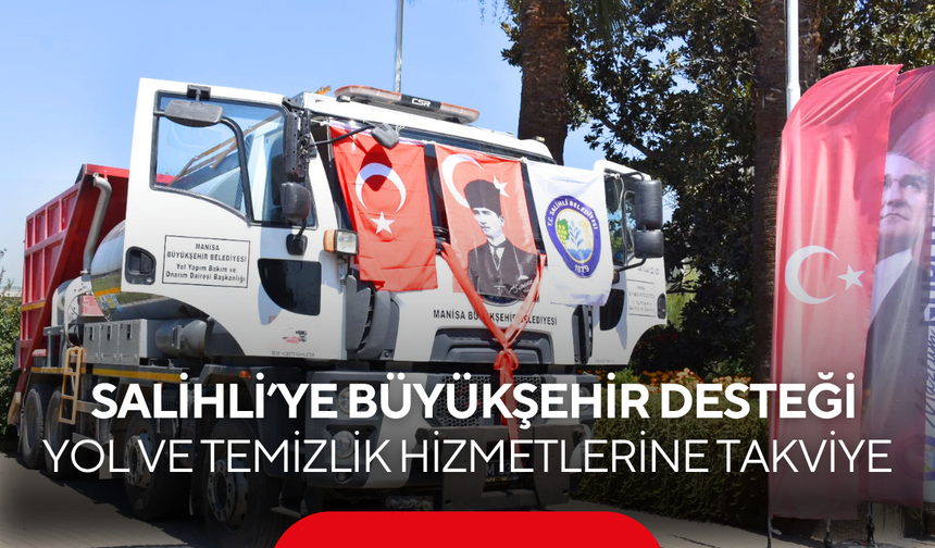 Salihli’ye Büyükşehir Desteği... Yol ve Temizlik Hizmetlerine Yeni Takviye