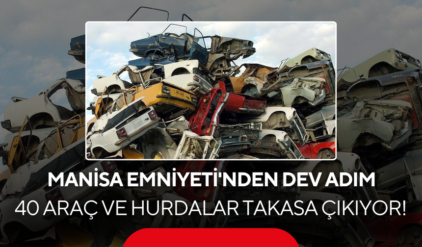 Manisa Emniyeti'nden Dev Adım: 40 Araç ve Tonlarca Hurda Takasa Çıkıyor!