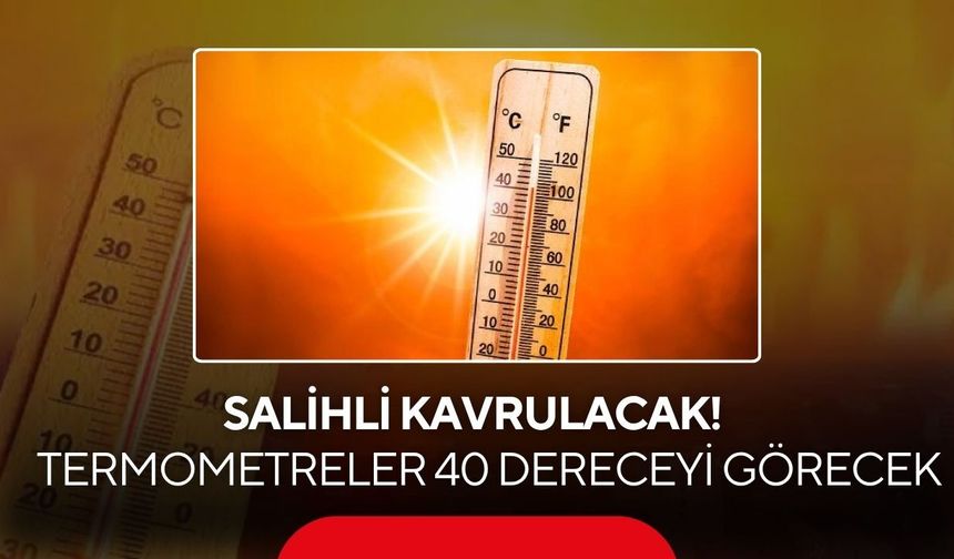 Salihli kavrulacak! Yarın termometreler 40 dereceyi gösterecek