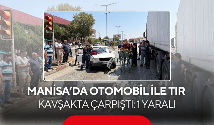 Manisa'da kavşakta korkutan kaza! Tır ile otomobil çarpıştı